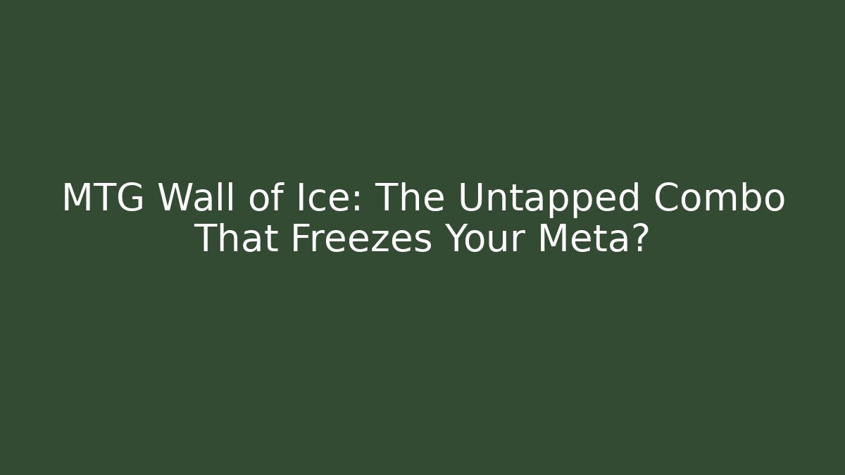 MTG Wall of Ice: The Untapped Combo That Freezes Your Meta?