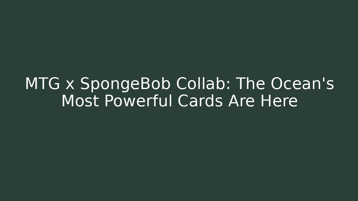 MTG x SpongeBob Collab: The Ocean’s Most Powerful Cards Are Here