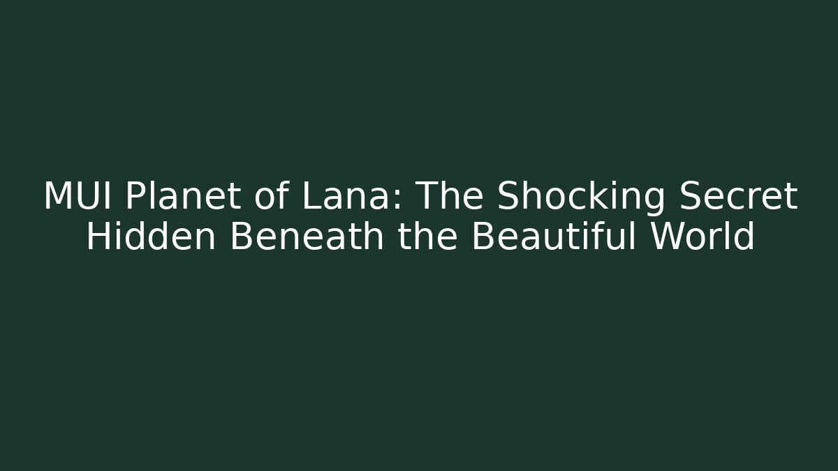 MUI Planet of Lana: The Shocking Secret Hidden Beneath the Beautiful World
