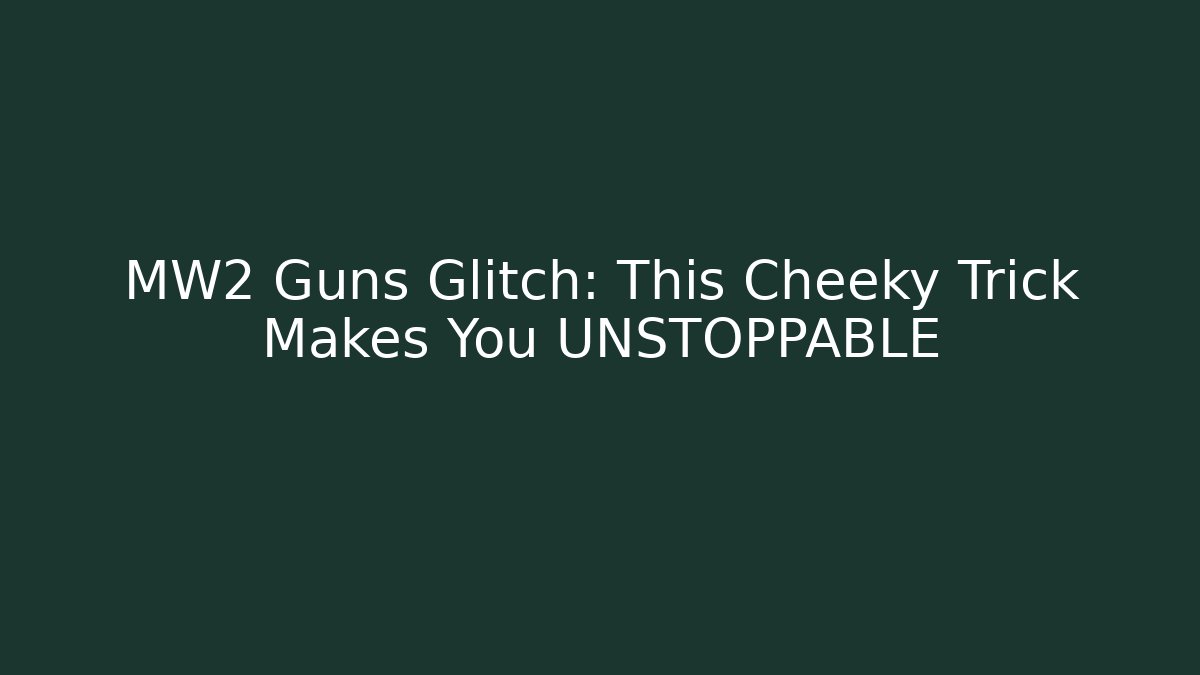 MW2 Guns Glitch: This Cheeky Trick Makes You UNSTOPPABLE