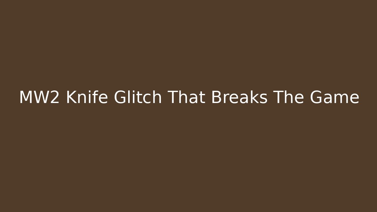 MW2 Knife Glitch That Breaks The Game