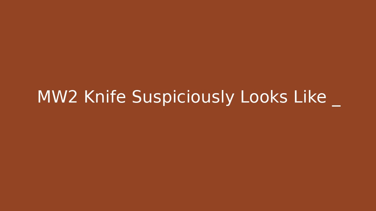 MW2 Knife Suspiciously Looks Like _