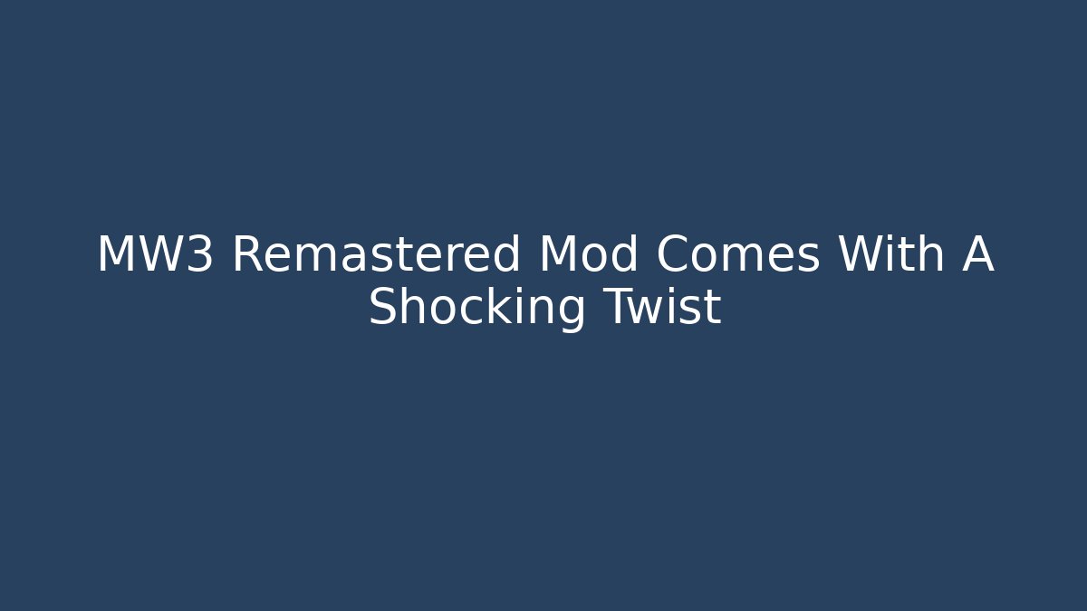 MW3 Remastered Mod Comes With A Shocking Twist - Andrea Zevedo