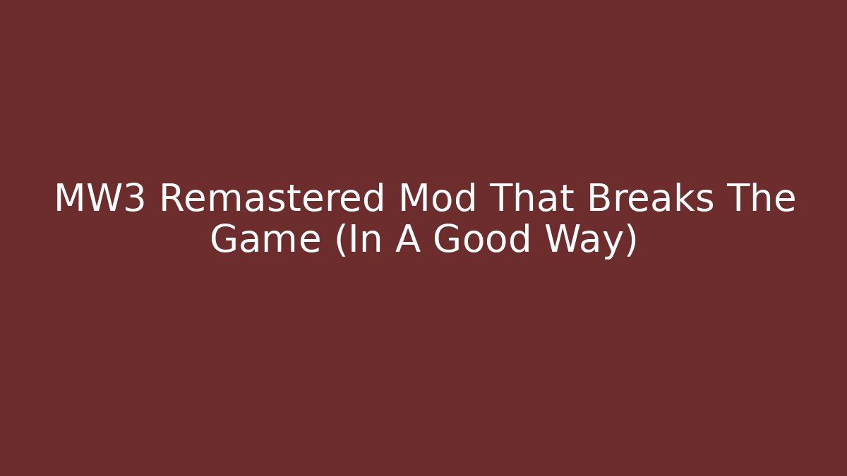 MW3 Remastered Mod That Breaks The Game (In A Good Way)