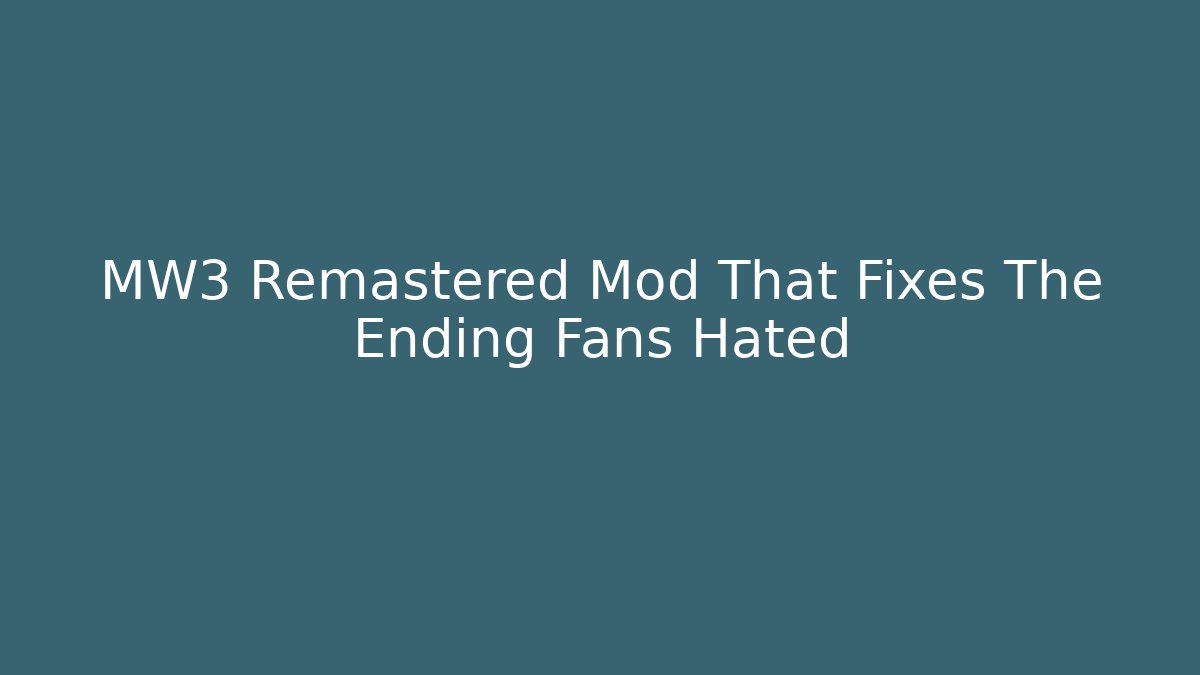 MW3 Remastered Mod That Fixes The Ending Fans Hated - Andrea Zevedo