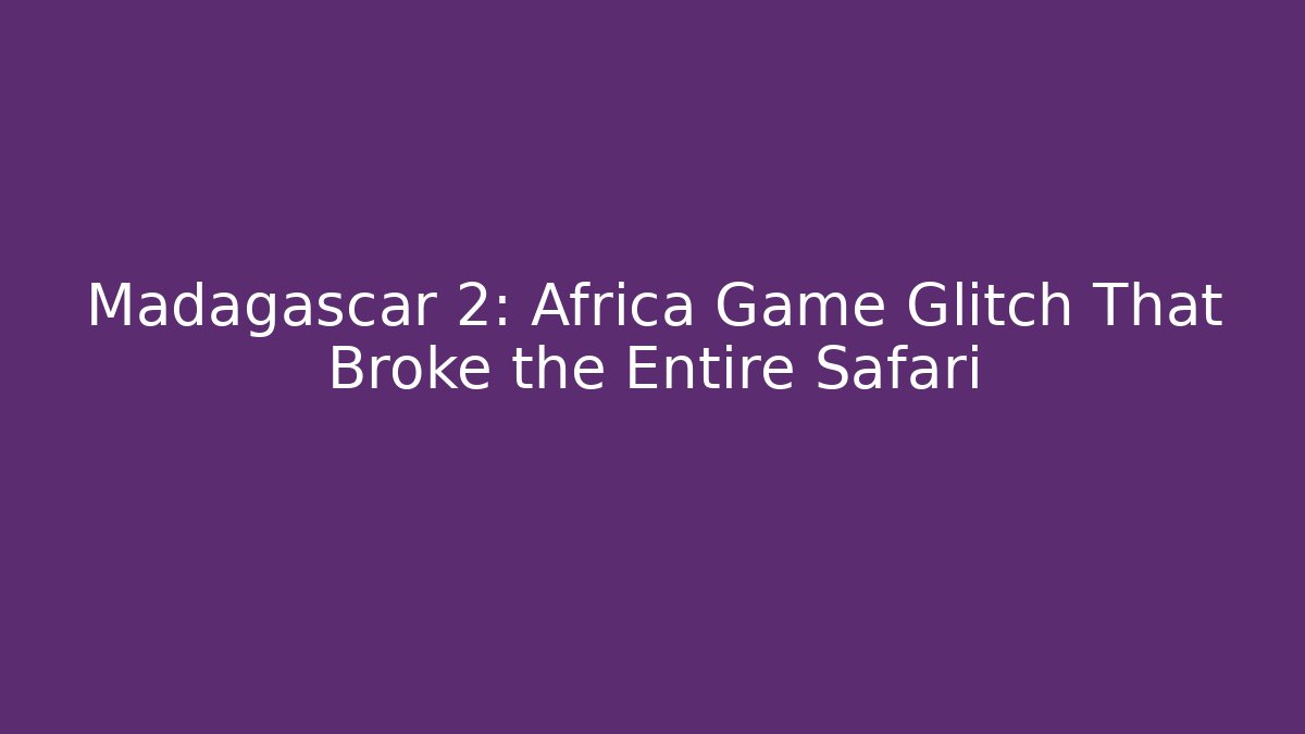 Madagascar 2: Africa Game Glitch That Broke the Entire Safari
