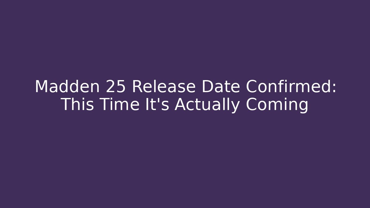 Madden 25 Release Date Confirmed: This Time It’s Actually Coming