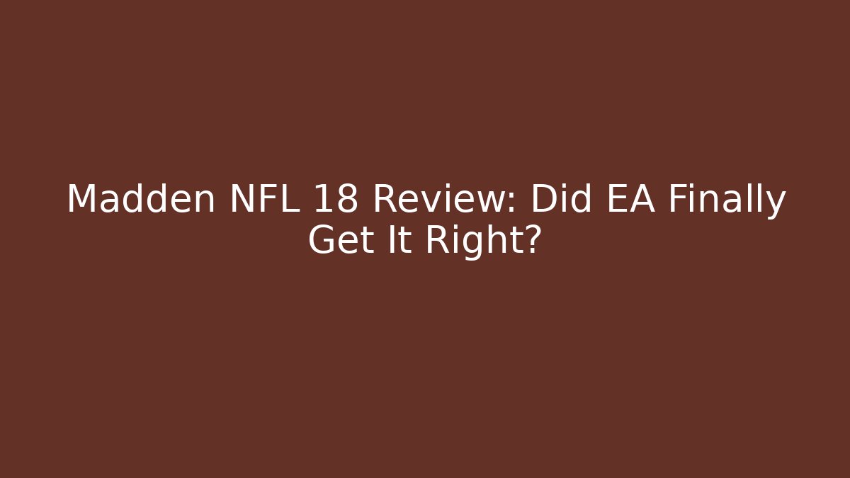 Madden NFL 18 Review: Did EA Finally Get It Right?