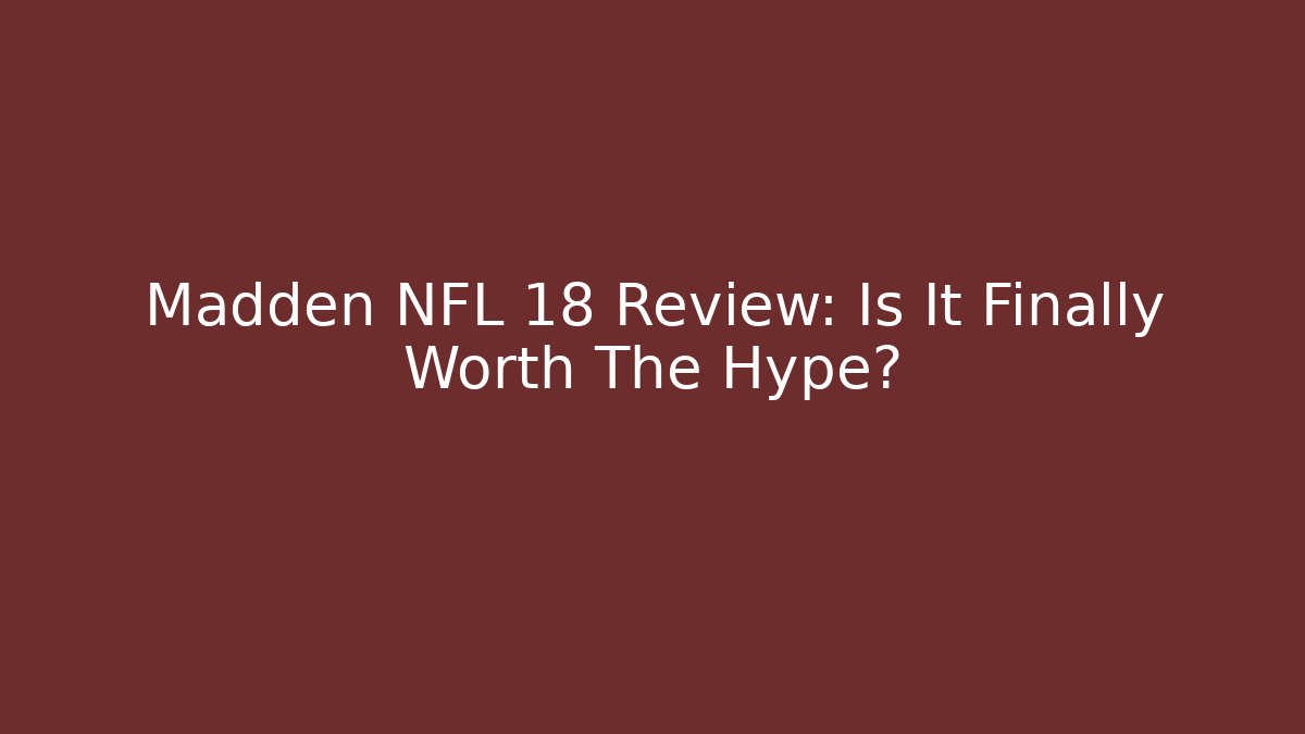 Madden NFL 18 Review: Is It Finally Worth The Hype?