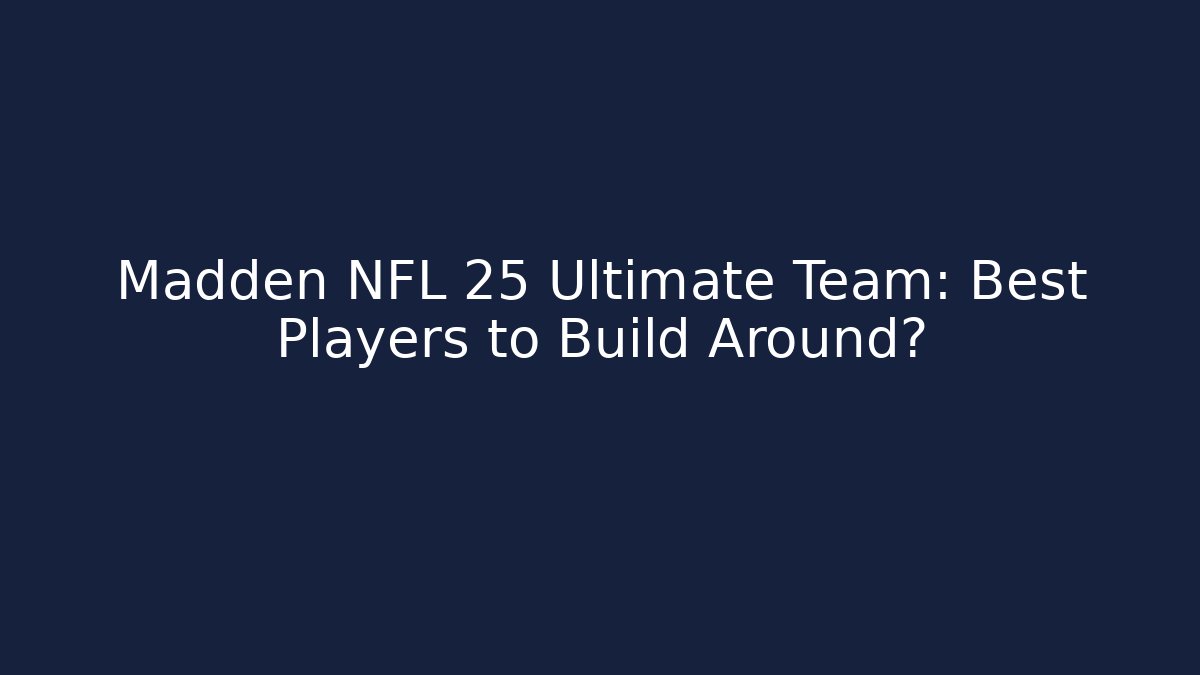 Madden NFL 25 Ultimate Team: Best Players to Build Around?