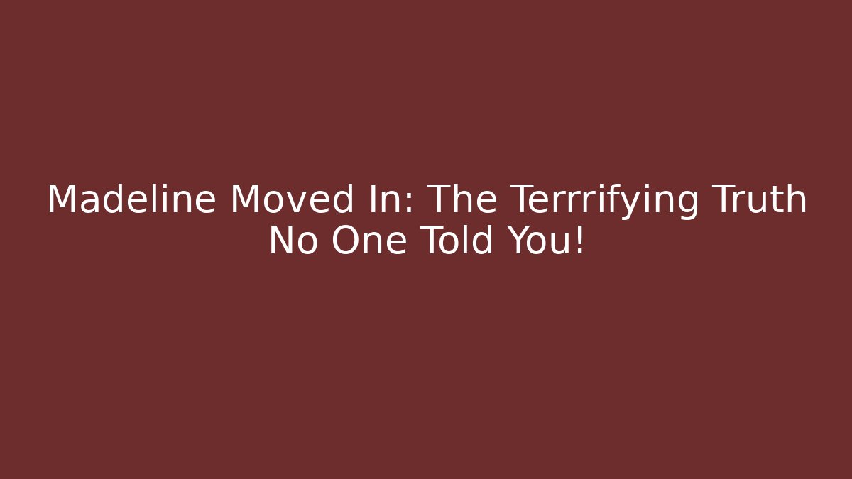 Madeline Moved In: The Terrrifying Truth No One Told You!