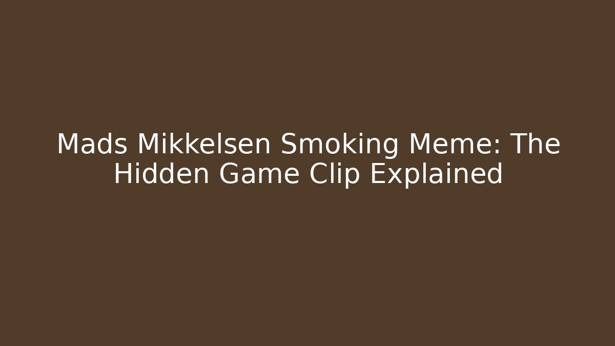 Mads Mikkelsen Smoking Meme: The Hidden Game Clip Explained