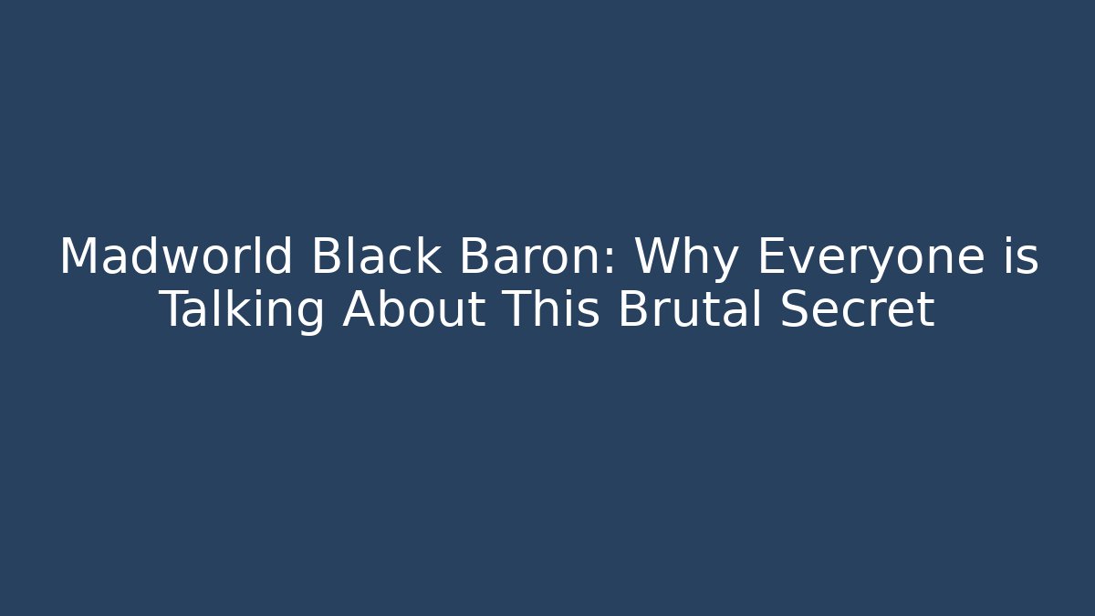Madworld Black Baron: Why Everyone is Talking About This Brutal Secret