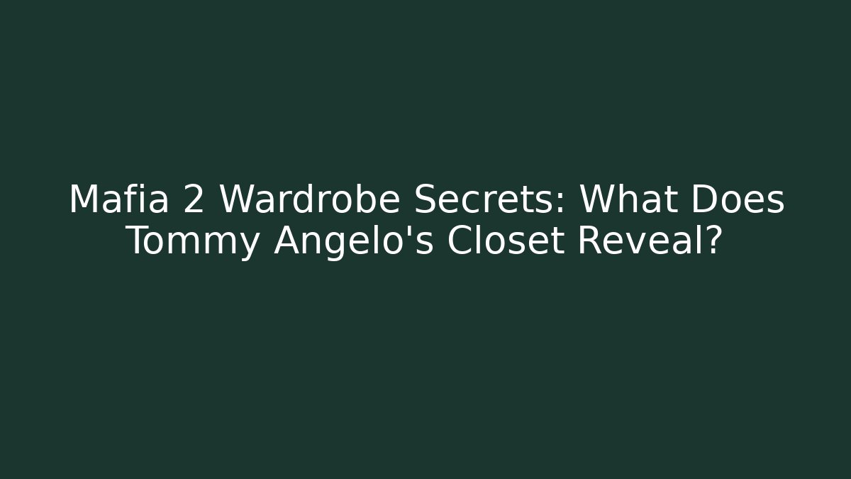 Mafia 2 Wardrobe Secrets: What Does Tommy Angelo's Closet Reveal?