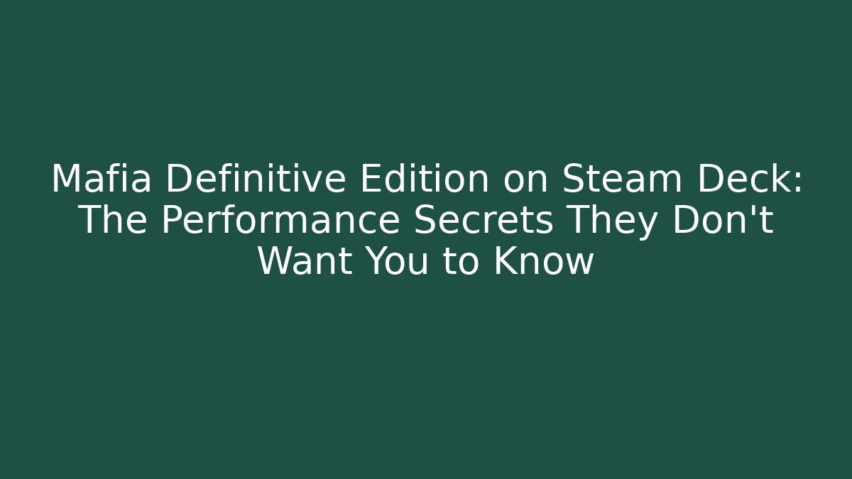 Mafia Definitive Edition on Steam Deck: The Performance Secrets They Don’t Want You to Know