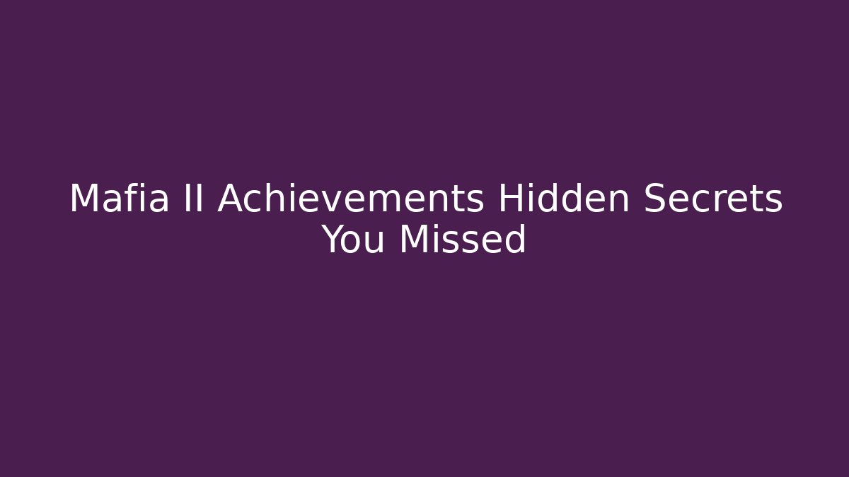 Mafia II Achievements Hidden Secrets You Missed
