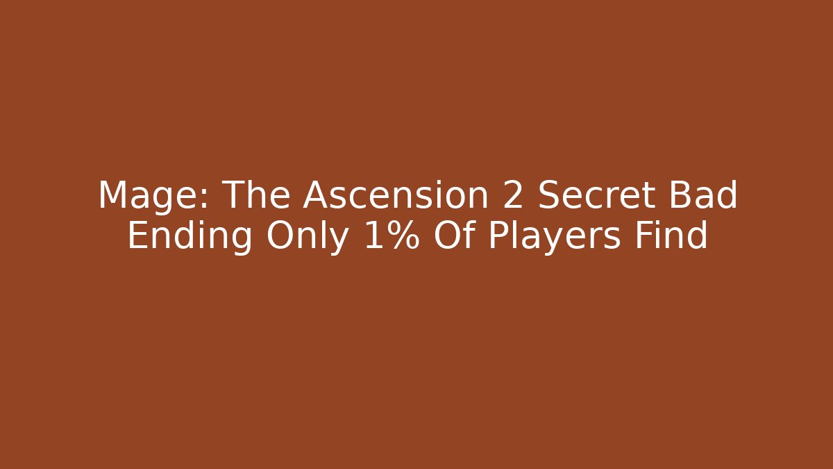 Mage: The Ascension 2 Secret Bad Ending Only 1% Of Players Find