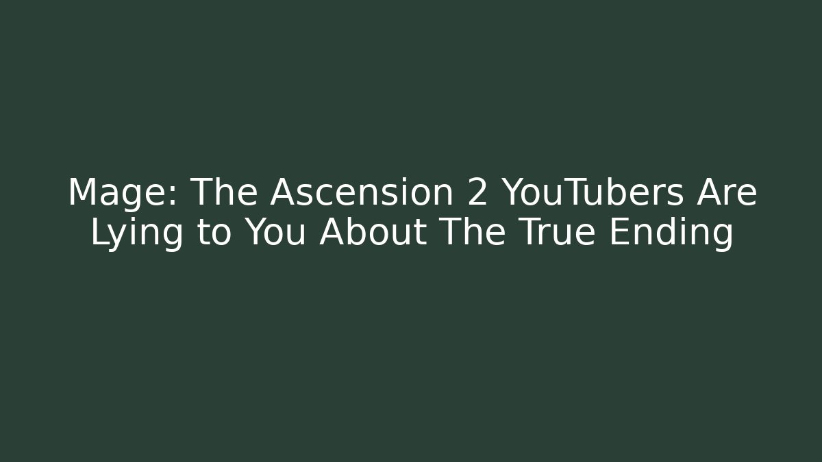Mage: The Ascension 2 YouTubers Are Lying to You About The True Ending