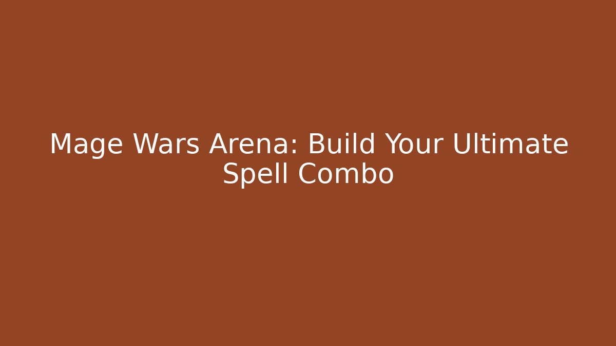 Mage Wars Arena: Build Your Ultimate Spell Combo