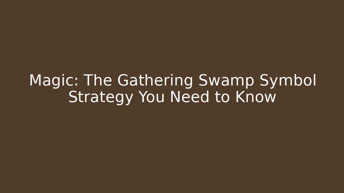 Magic: The Gathering Swamp Symbol Strategy You Need to Know