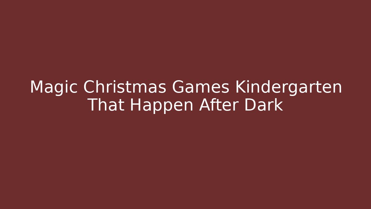 Magic Christmas Games Kindergarten That Happen After Dark