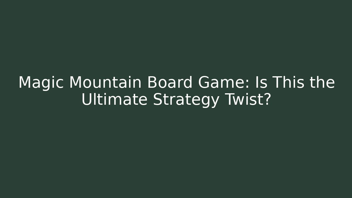 Magic Mountain Board Game: Is This the Ultimate Strategy Twist?