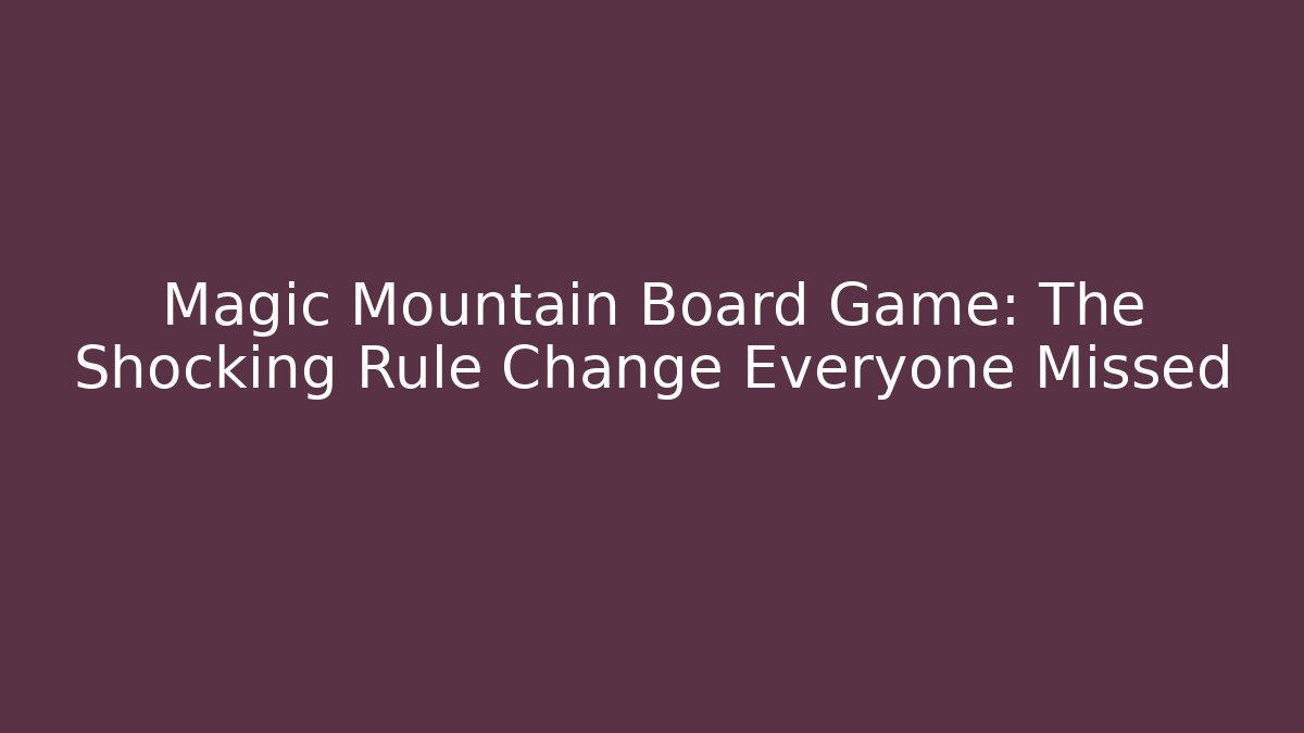 Magic Mountain Board Game: The Shocking Rule Change Everyone Missed