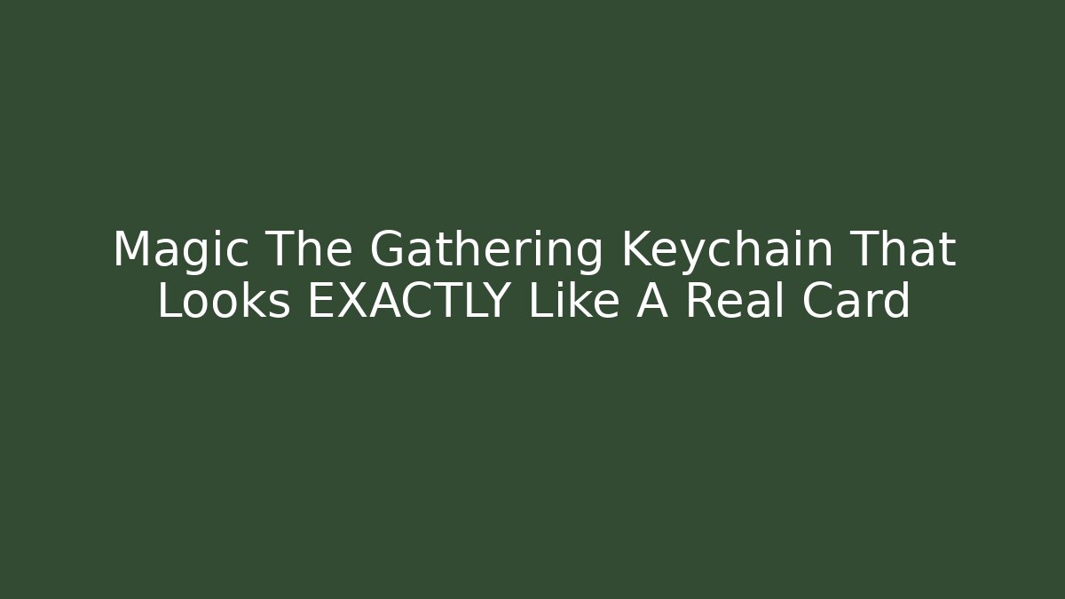 Magic The Gathering Keychain That Looks EXACTLY Like A Real Card