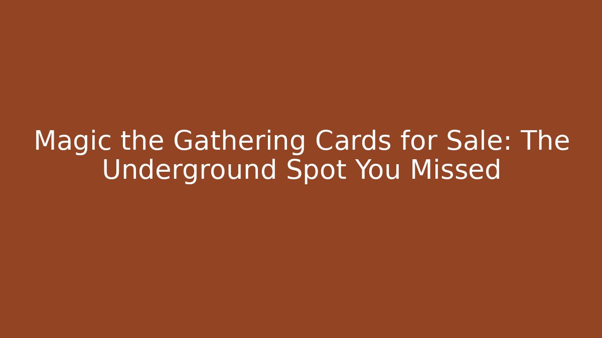 Magic the Gathering Cards for Sale: The Underground Spot You Missed