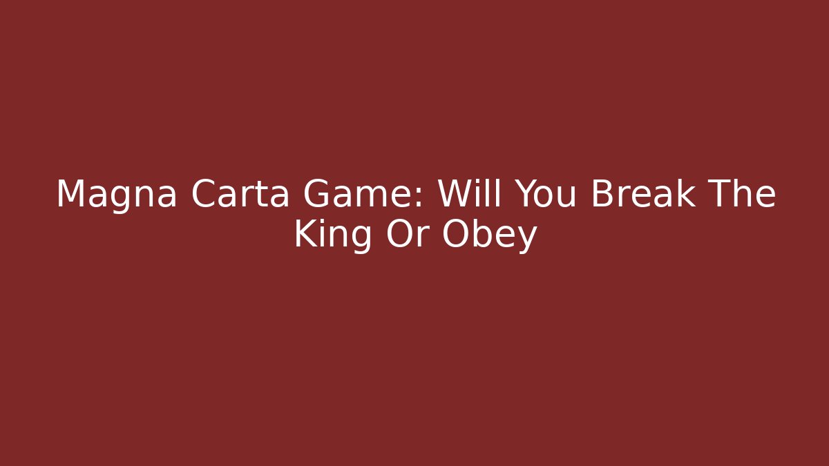 Magna Carta Game: Will You Break The King Or Obey