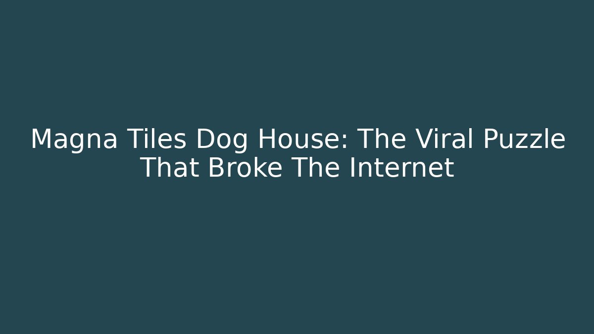 Magna Tiles Dog House: The Viral Puzzle That Broke The Internet