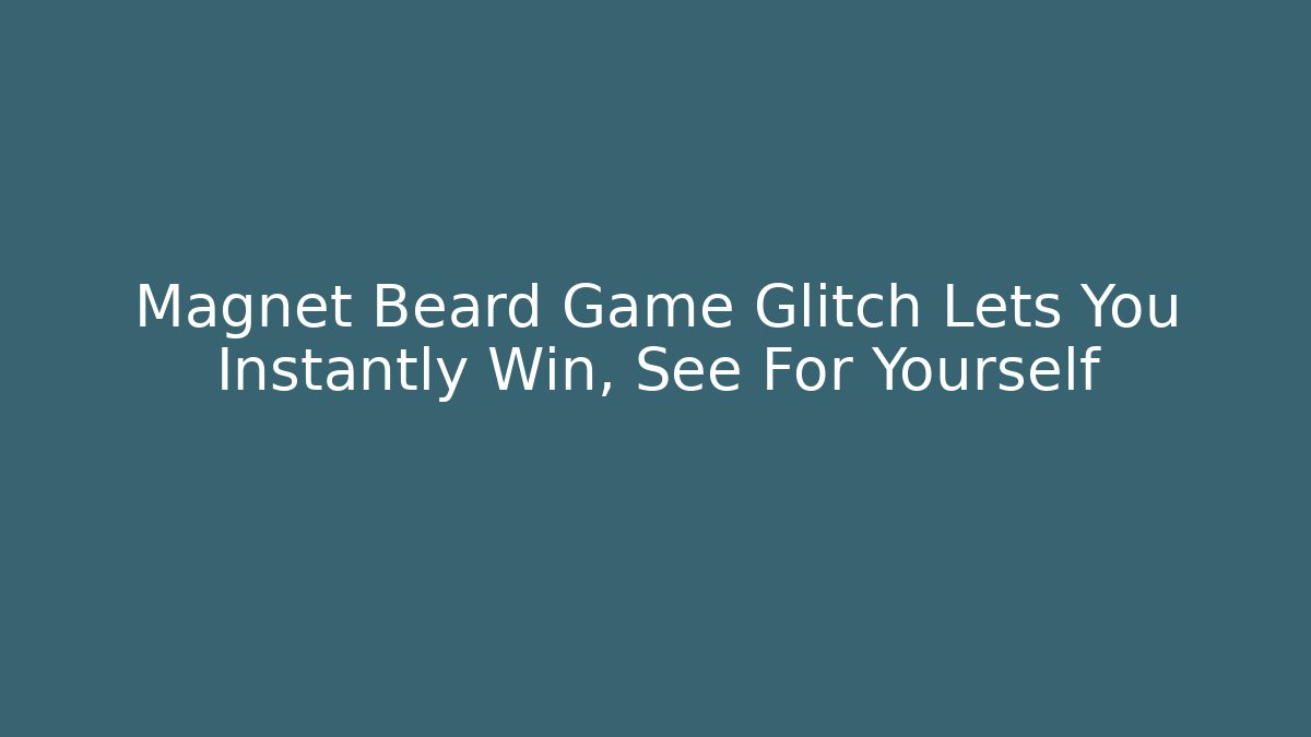Magnet Beard Game Glitch Lets You Instantly Win, See For Yourself