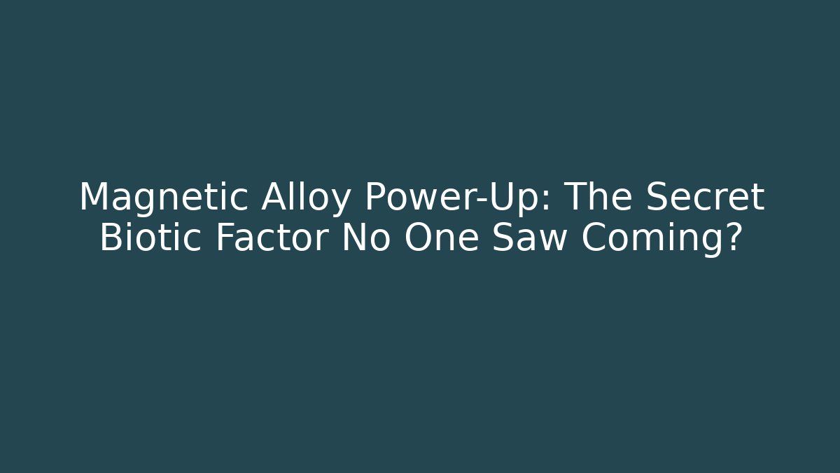 Magnetic Alloy Power-Up: The Secret Biotic Factor No One Saw Coming?