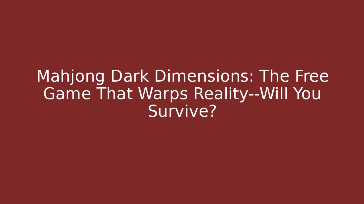 Mahjong Dark Dimensions: The Free Game That Warps Reality—Will You Survive?