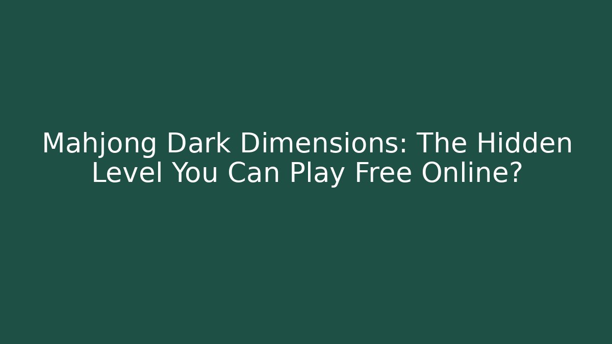 Mahjong Dark Dimensions: The Hidden Level You Can Play Free Online? - Andrea Zevedo