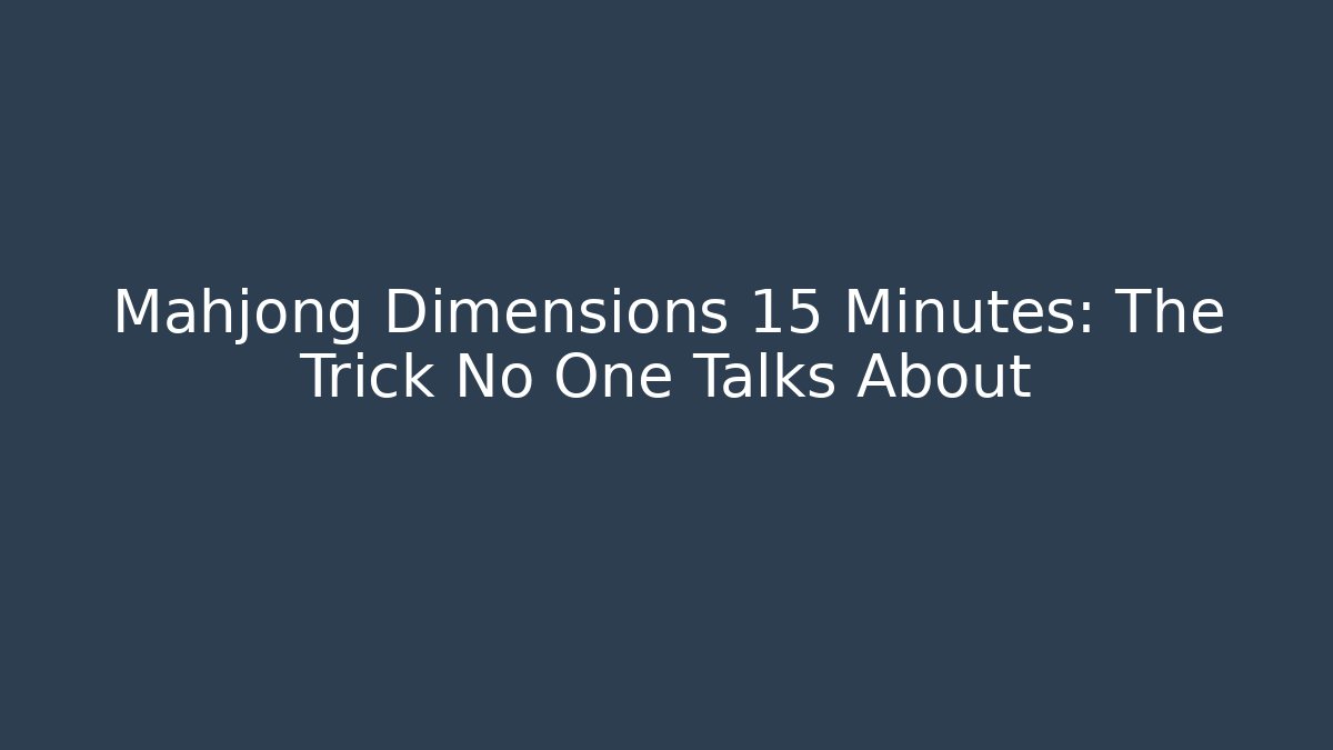 Mahjong Dimensions 15 Minutes: The Trick No One Talks About