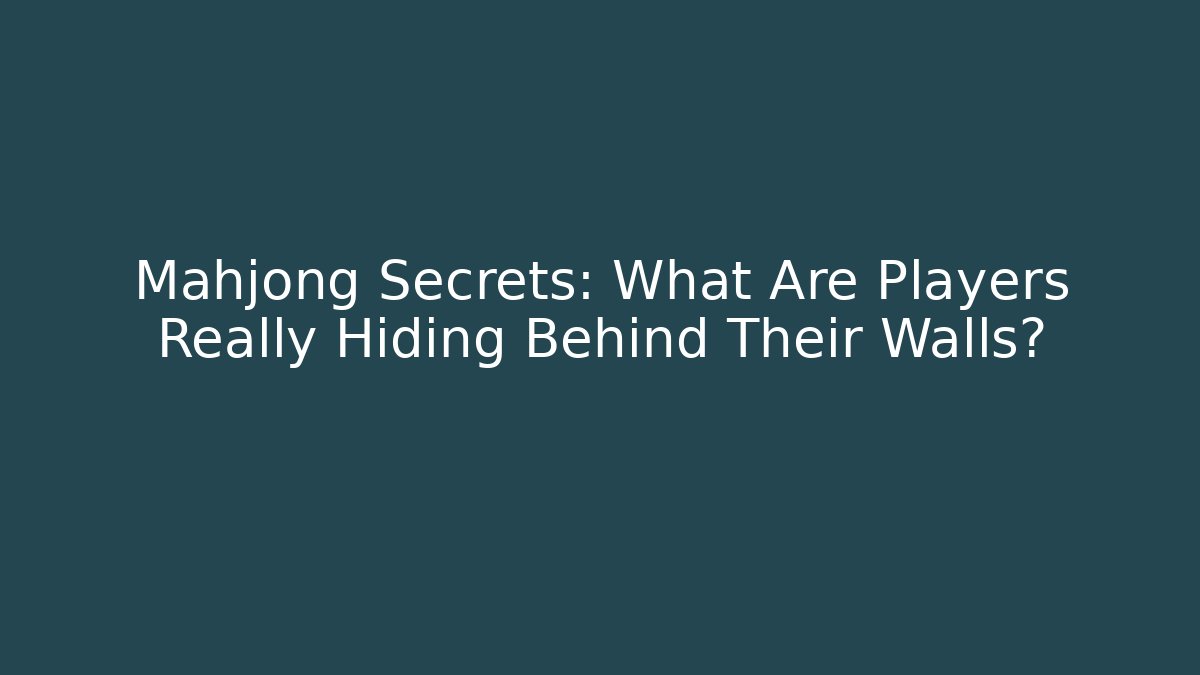 Mahjong Secrets: What Are Players Really Hiding Behind Their Walls?