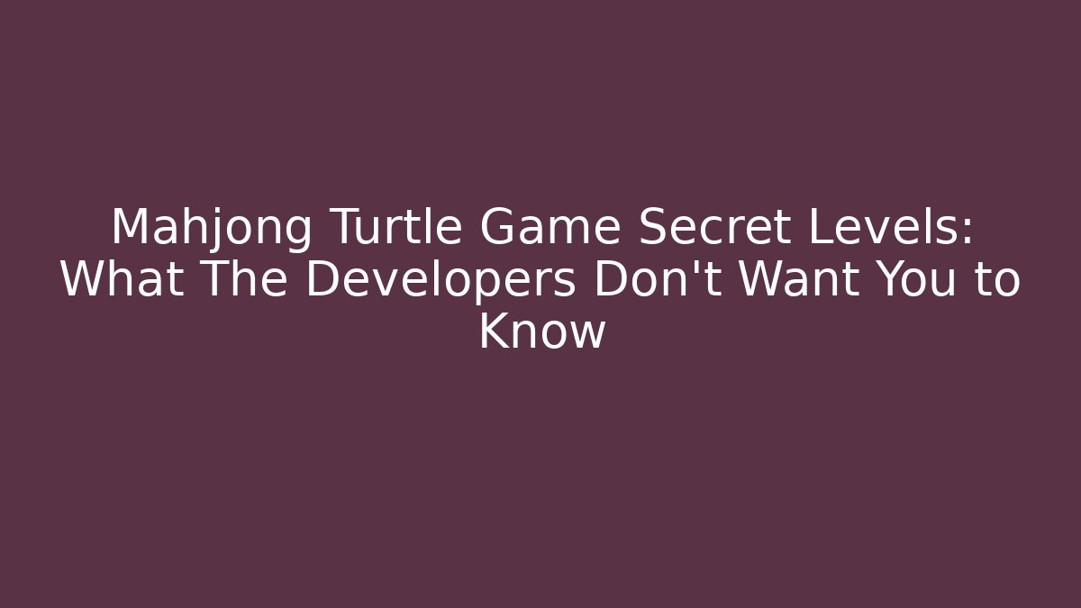 Mahjong Turtle Game Secret Levels: What The Developers Don't Want You to Know