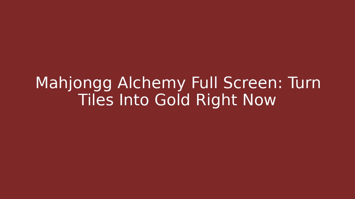 Mahjongg Alchemy Full Screen: Turn Tiles Into Gold Right Now