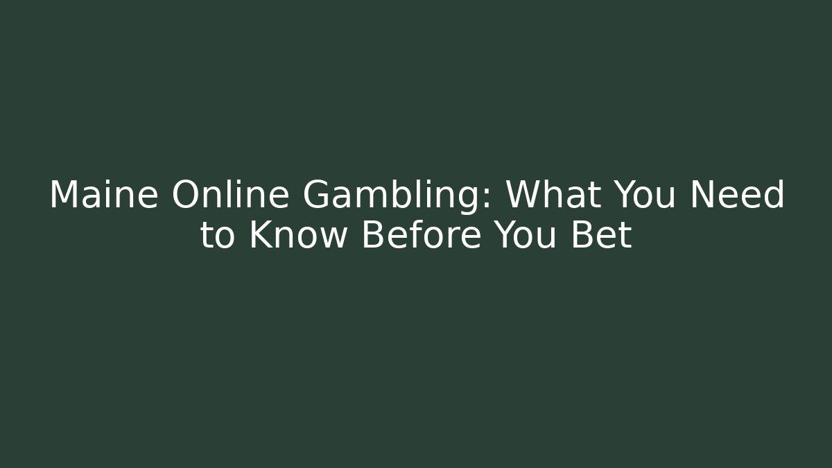Maine Online Gambling: What You Need to Know Before You Bet