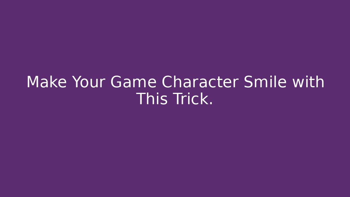 Make Your Game Character Smile with This Trick.