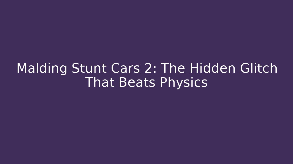 Malding Stunt Cars 2: The Hidden Glitch That Beats Physics - Andrea Zevedo