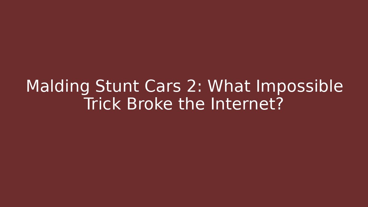 Malding Stunt Cars 2: What Impossible Trick Broke the Internet?