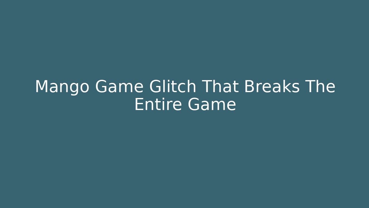 Mango Game Glitch That Breaks The Entire Game