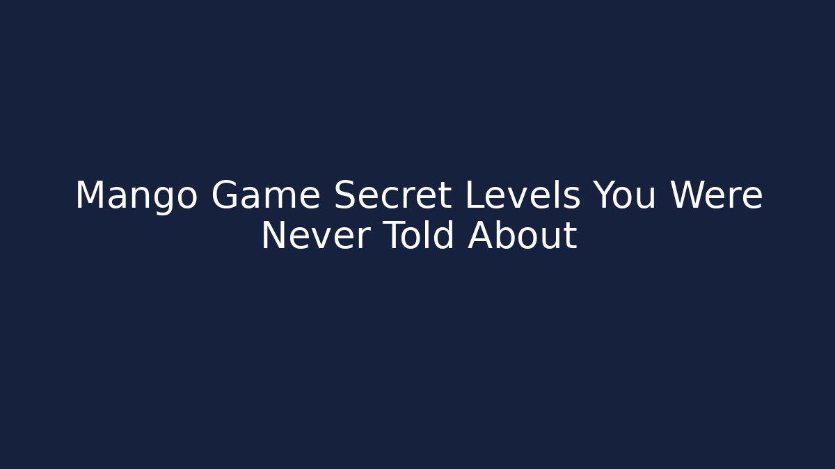 Mango Game Secret Levels You Were Never Told About