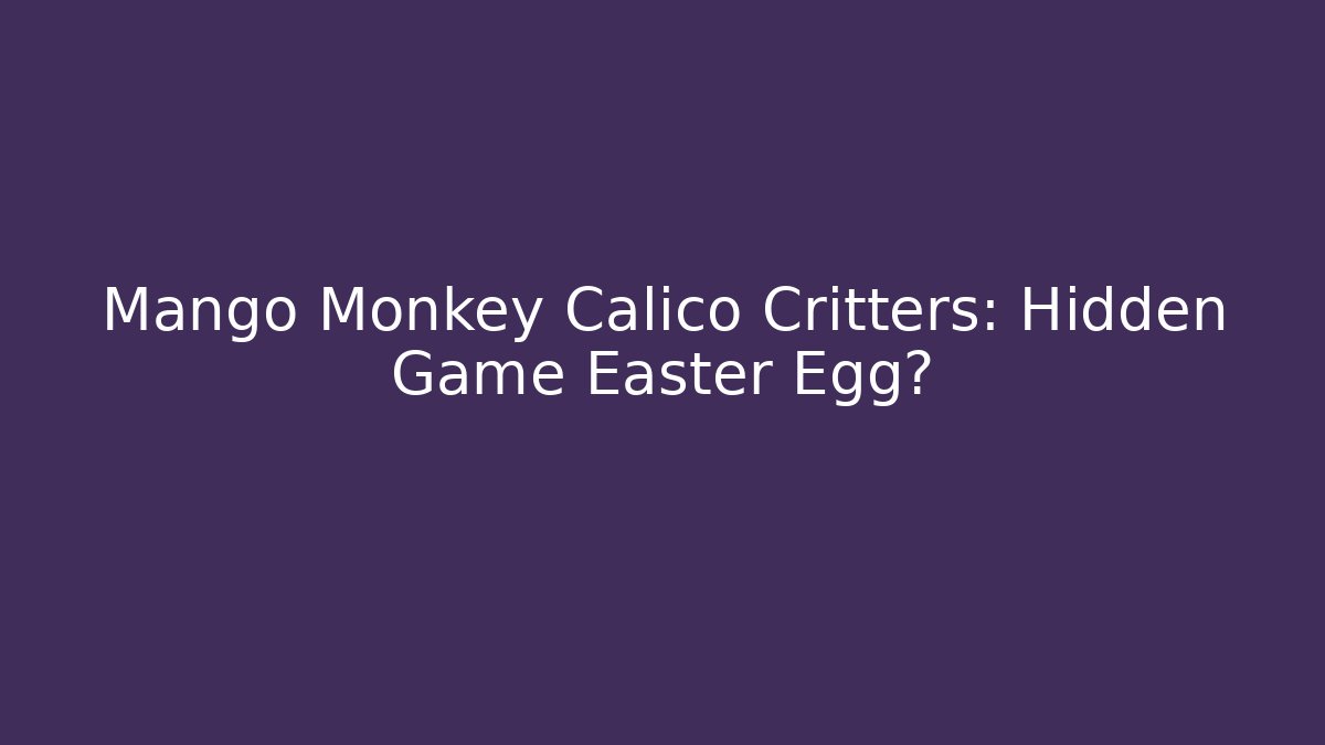 Mango Monkey Calico Critters: Hidden Game Easter Egg?