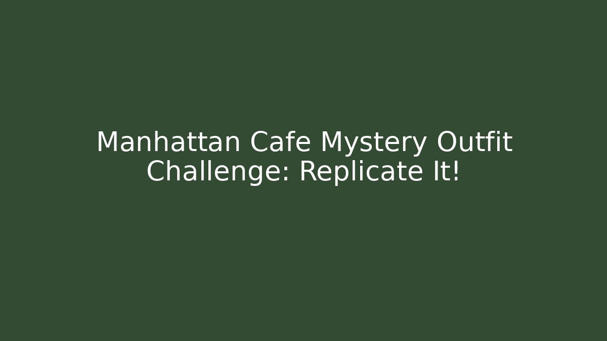 Manhattan Cafe Mystery Outfit Challenge: Replicate It!