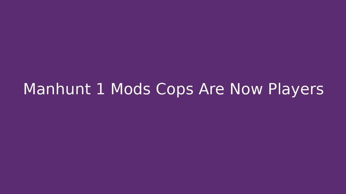 Manhunt 1 Mods Cops Are Now Players