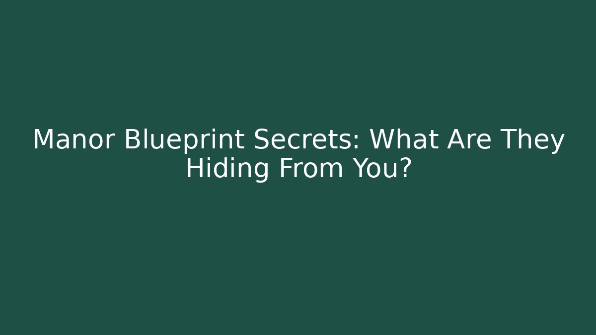 Manor Blueprint Secrets: What Are They Hiding From You?