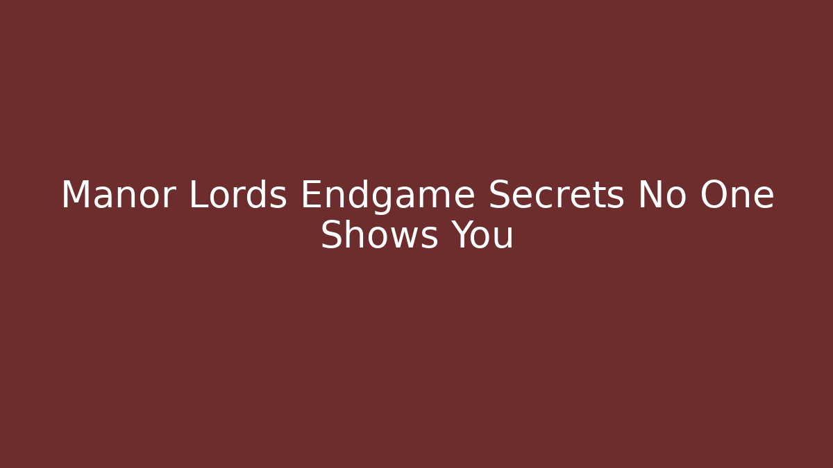 Manor Lords Endgame Secrets No One Shows You